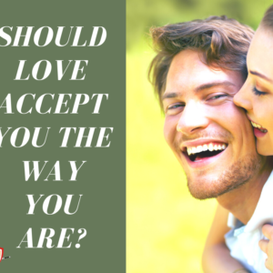 Read more about the article LOVE ACCEPTS YOU THE WAY YOU ARE.